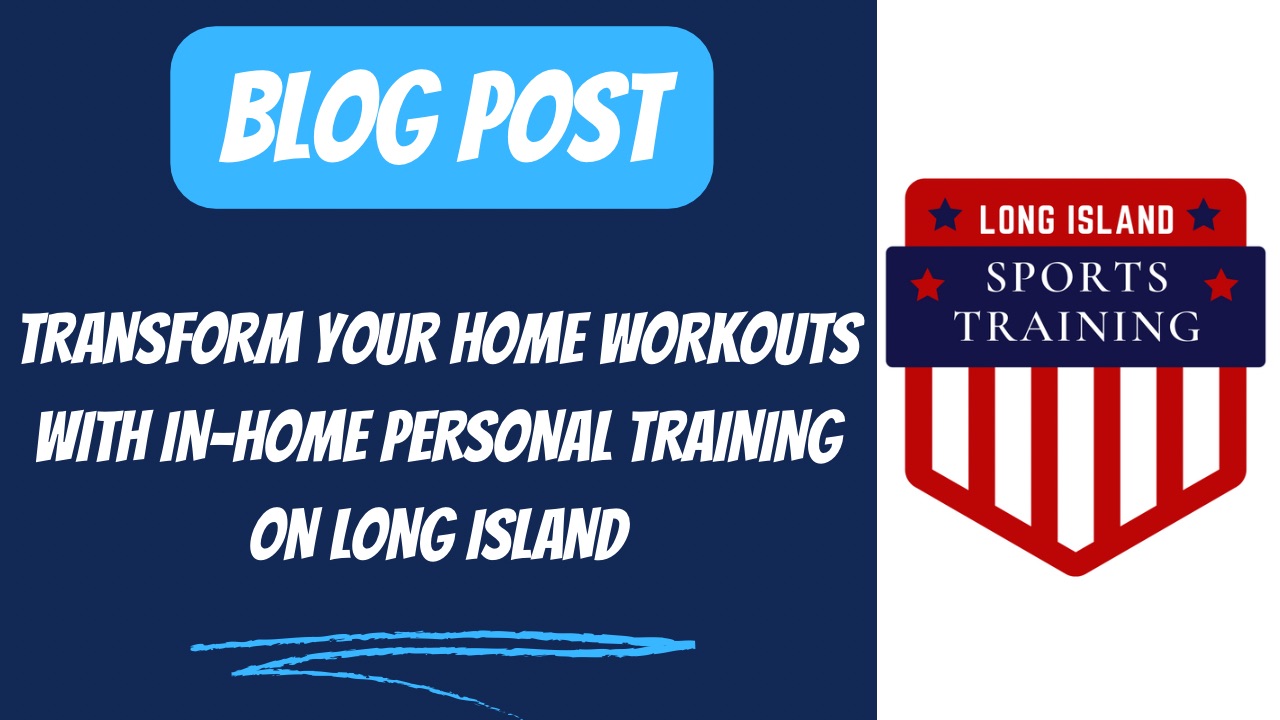 Transform Your Home Workouts With In-Home Personal Training On Long Island